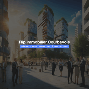 Le flip immobilier à courbevoie c'est quoi ? définition d'un levier d'investissement