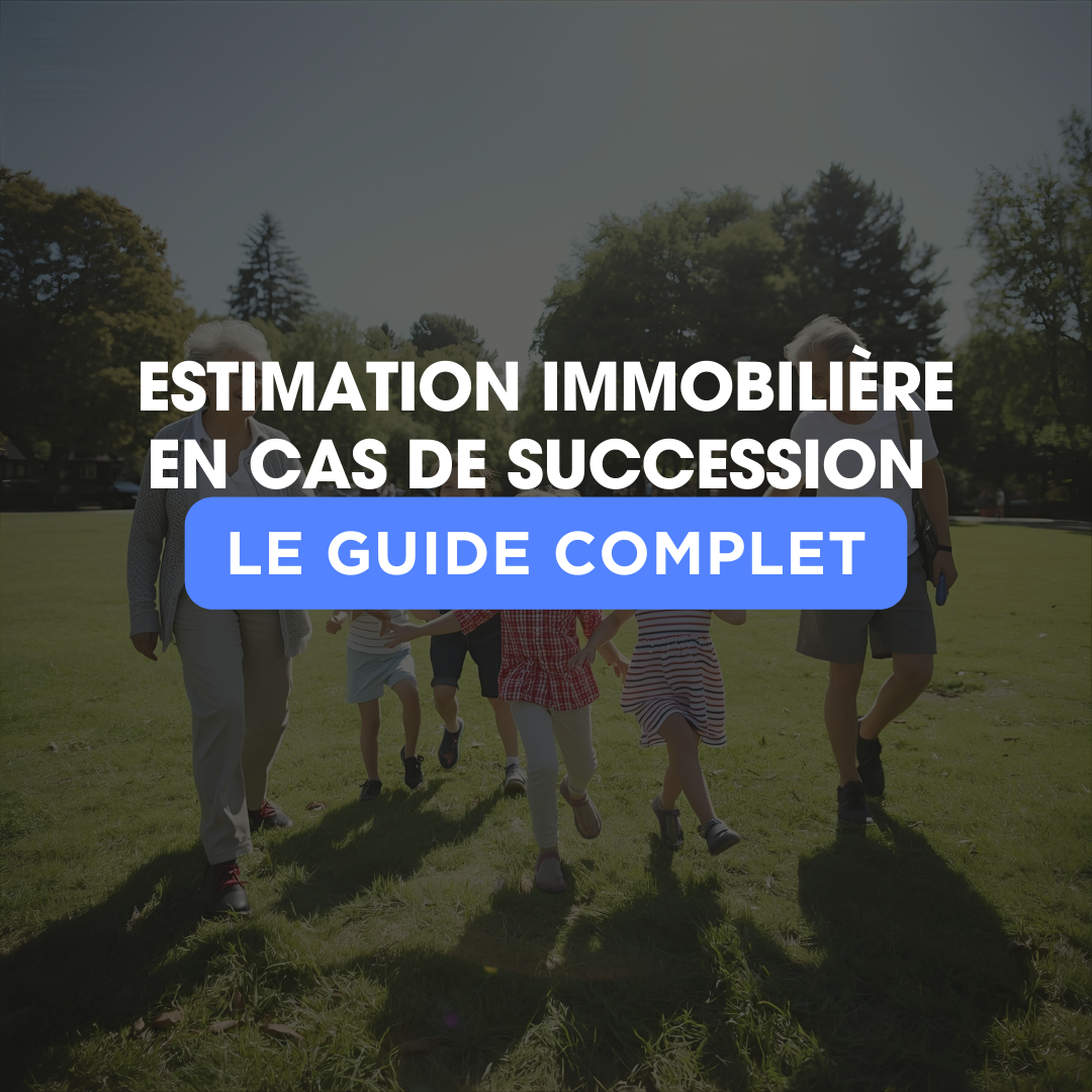 Estimation immobilière succession le guide complet
